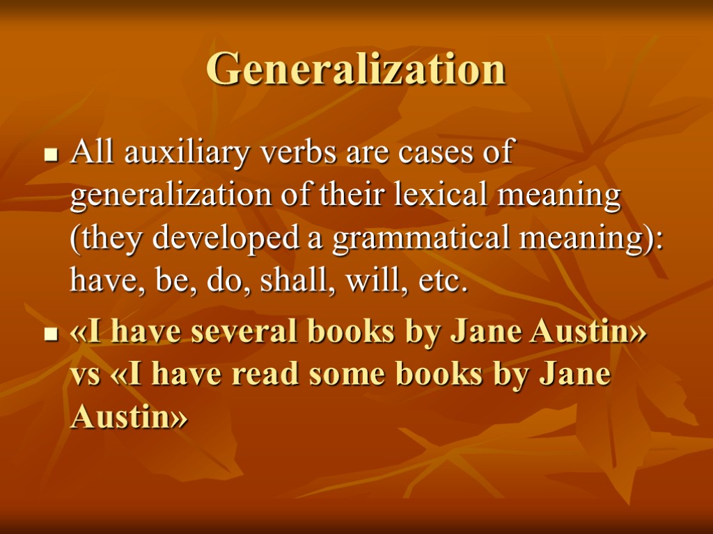 Generalization All auxiliary verbs are cases of generalization of their lexical meaning (they developed